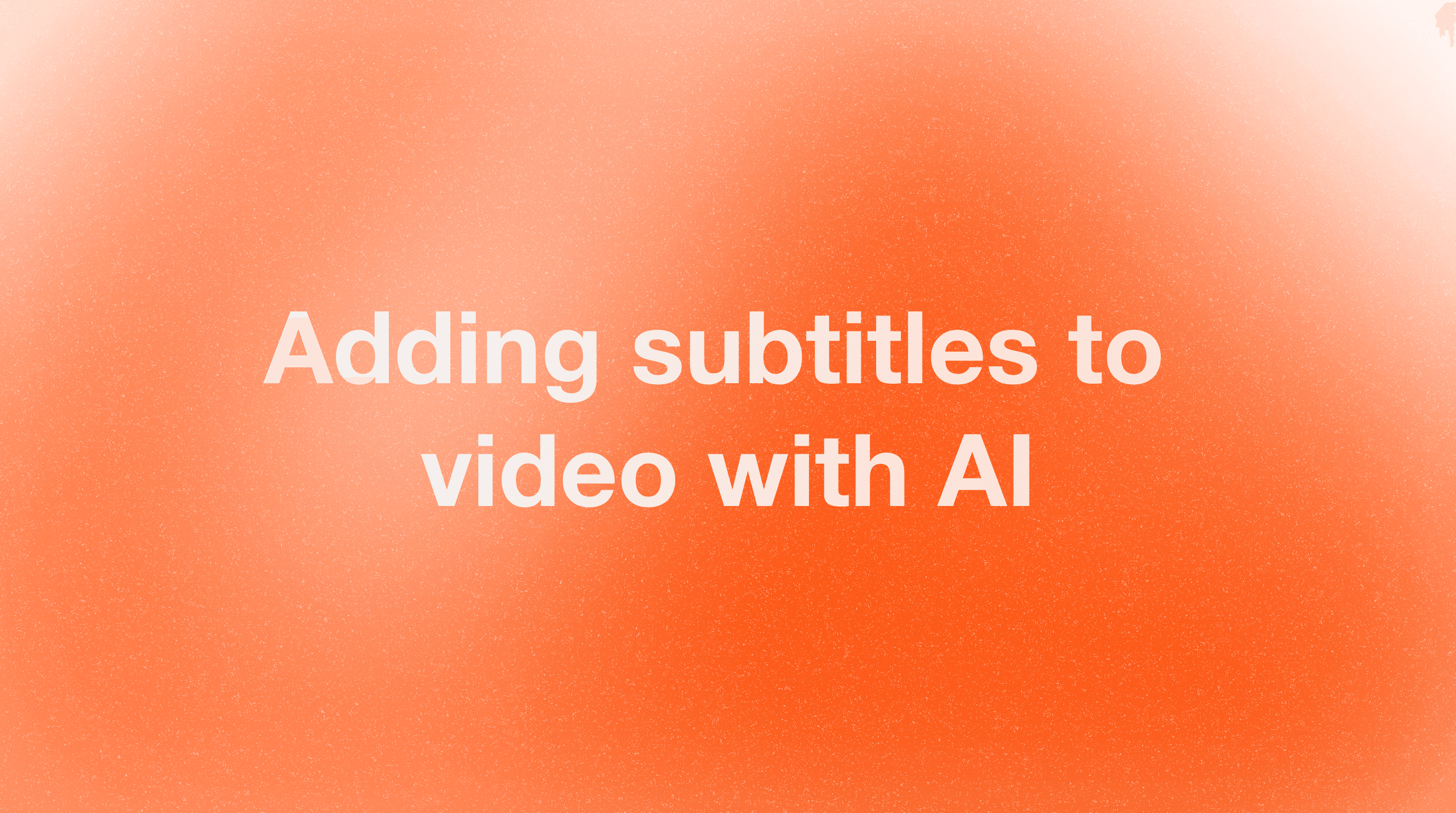 Add Subtitles to Video with AI: The Complete Guide